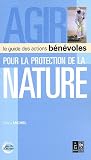 Agir pour la protection de la nature : Le guide des actions b�n�voles