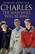 Charles: The Man Who Will Be King