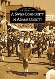 A Swiss Community in Adams County (Images of America)