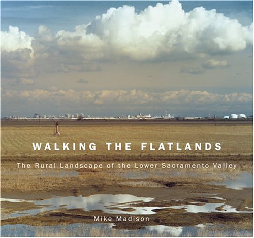 Walking the Flatlands: The Rural Landscape of the Lower Sacramento Valley (Great Valley Book)