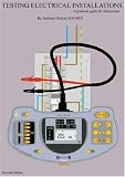 Testing Electrical Installations A practical guide for electricians: A Practical Guide for Electricians