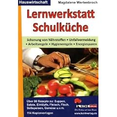 Lernwerkstatt Schulk�che �ber 80 Rezepte zu Suppen, Salaten, Eint�pfen, Fleisch, Fisch, Gem�se u.v.m: Theorie, Praxis und zahlreiche Rezepte f�r den Hauswirtschaftsunterricht