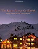 Rusty Parrot Cookbook, The: Recipes from Jackson Hole