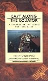 East Along the Equator: A Journey Up the Congo and Into Zaire (Traveler / Atlantic Monthly Press) (Helen Winternitz)