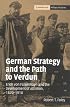 German Strategy and the Path to Verdun: Erich von Falkenhayn and the Development of Attrition, 1870-1916 (Cambridge Military Histories)