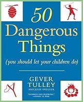 50 Dangerous Things (You Should Let Your Children Do)