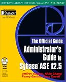 Administrator's Guide to SYBASE  ASE 12.5 (Jeffrey Garbus' Official Sybase Ase 12.5 Library)