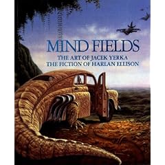 Mind Fields: The Art of Jacek Yerka : The Fiction of Harlan Ellison