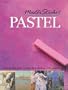Master Strokes: Pastel: A Step-by-Step Guide to Using the Techniques of the Masters