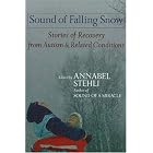 Sound Of Falling Snow: Stories of Recovery from Autism and Related Conditions by Annabel Stehli