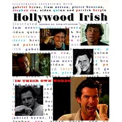 Hollywood Irish: In Their Own Words : Illustrated Interviews With Gabriel Byrne, Liam Neeson, Pierce Brosnan, Stephen Rea, Aidan Quinn and Patrick Bergin