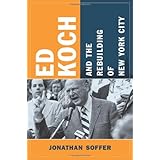Ed Koch and the Rebuilding of New York City (Columbia History of Urban Life)