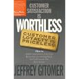 Customer Satisfaction is Worthless, Customer Loyalty is Priceless: How to Make Them Love You, Keep You Coming Back, and Tell Everyone They Know