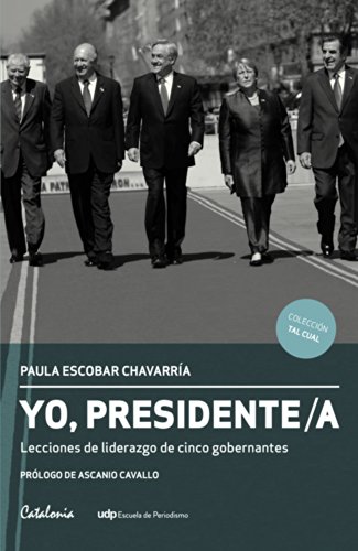 Yo, Presidente/a. Lecciones de liderazgo de cinco gobernantes (Spanish Edition)