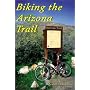 Biking the Arizona Trail: The Complete Guide to Day-Riding and Thru-Biking