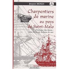 Charpentiers de marine au pays de Saint-Malo. Chroniques des Morin : trois si�cles de fortune de mer