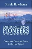 American-German Pioneers in the American Colonies: Casper and Catherine Stoehr in the New World