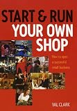 Start and Run Your Own Shop: How to Open a Successful Retail Business (Small Business Start Ups)