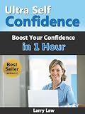 Ultra Self Confidence - Boost Your Confidence in 1 hour (Tony Robbins, Anthony Robbins, Brian Tracy, Jim Rohn, Jack Canfield, Robert Kiyosaki, Zig Ziglar, Oprah, Stephen Covey)