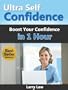 Ultra Self Confidence - Boost Your Confidence in 1 hour (Tony Robbins, Anthony Robbins, Brian Tracy, Jim Rohn, Jack Canfield, Robert Kiyosaki, Zig Ziglar, Oprah, Stephen Covey)