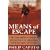 Means of Escape: A War Correspondent's Memoir of Life and Death in Afghanistan, the Middle East and Vietnam