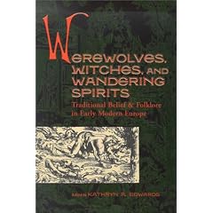 Werewolves, Witches, and Wandering Spirits: Traditional Belief & Folklore in Early Modern Europe (Sixteenth Century Essays & Studies, V. 62) (Sixteenth Century Essays & Studies, V. 62)