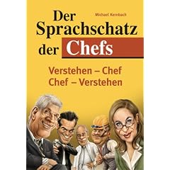 Der Sprachschatz der Chefs: Ein Sprachf�hrer f�r Chefversteher und solche, die es werden wollen!