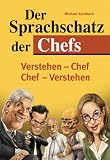 Der Sprachschatz der Chefs: Ein Sprachf�hrer f�r Chefversteher und solche, die es werden wollen!
