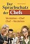 Der Sprachschatz der Chefs: Ein Sprachf�hrer f�r Chefversteher und solche, die es werden wollen!