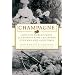 Champagne: How the World's Most Glamorous Wine Triumphed Over War and Hard Times