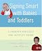 Signing Smart with Babies and Toddlers: A Parent's Strategy and Activity Guide
