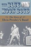 The Blue Moon Boys: The Story of Elvis Presleys Band