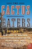 The Cactus Eaters: How I Lost My Mind - and Almost Found Myself - on the Pacific Crest Trail (P.S.)