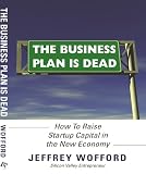 The Business Plan is Dead - How to Raise Startup Capital in the New Economy (Business/Entrepreneurship)