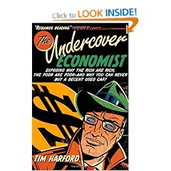 The Undercover Economist: Exposing Why the Rich Are Rich, the Poor Are Poor--and Why You Can Never Buy a Decent Used Car!
