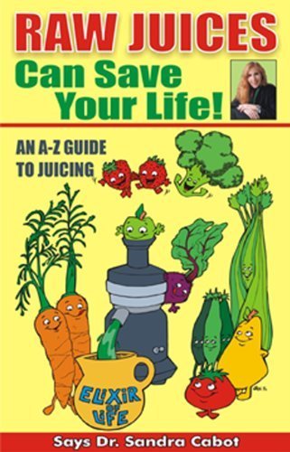 Raw Juices Can Save Your Life: An A-Z Guide to Juicing. by Sandra Cabot M.D. (2001-11-01)