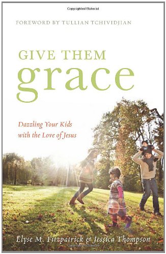 Give Them Grace: Dazzling Your Kids with the Love of Jesus