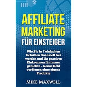 Online Geld verdienen: Affiliate Marketing für Einsteiger: Wie Sie in 7 einfachen Schritt