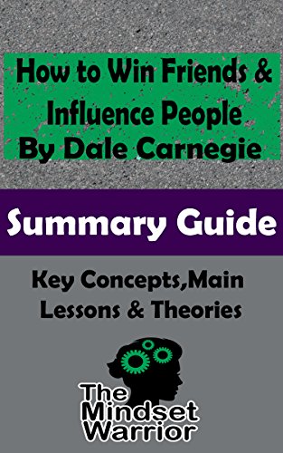How to Win Friends and Influence People: by Dale Carnegie: The Mindset Warrior Summary Guide (Self Help, Interpersonal Relations, Personal Development, Summaries)