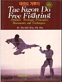 Tae Kwon Do Free Fighting : Dynamic Strategic Principles, Movements, and Techniques