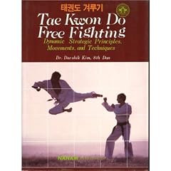 Tae Kwon Do Free Fighting : Dynamic Strategic Principles, Movements, and Techniques