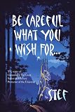 Be Careful What You Wish For ...: The Story of Gwendolyn the Great, Savior of Idlebury, Protector of the Universe