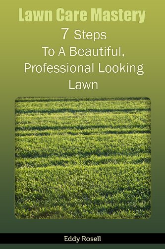 Lawn Care Mastery - 7 Steps To A Beautiful, Professional Looking Lawn