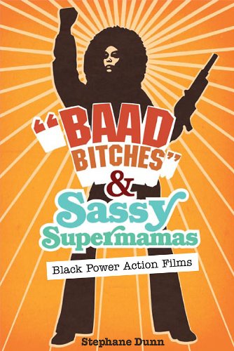 Baad Bitches and Sassy Supermamas: Black Power Action Films (The New Black Studies Series)
