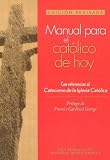 Manual Para El Catolico De Hoy: Con Referencias Al Catecismo De La Iglesia Catolica