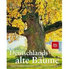 Deutschlands alte B�ume: Eine Bildreise zu den sagenhaften Baumgestalten zwischen K�ste und Alpen