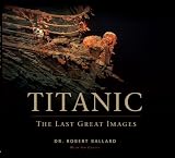 Titanic: The Last Great Images Robert Ballard