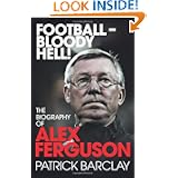 Football - Bloody Hell!: The Biography of Alex Ferguson'