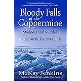 bloody falls of the coppermine madness and murder in the arctic barren lands