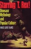 Starring T. Rex!: Dinosaur Mythology and Popular Culture